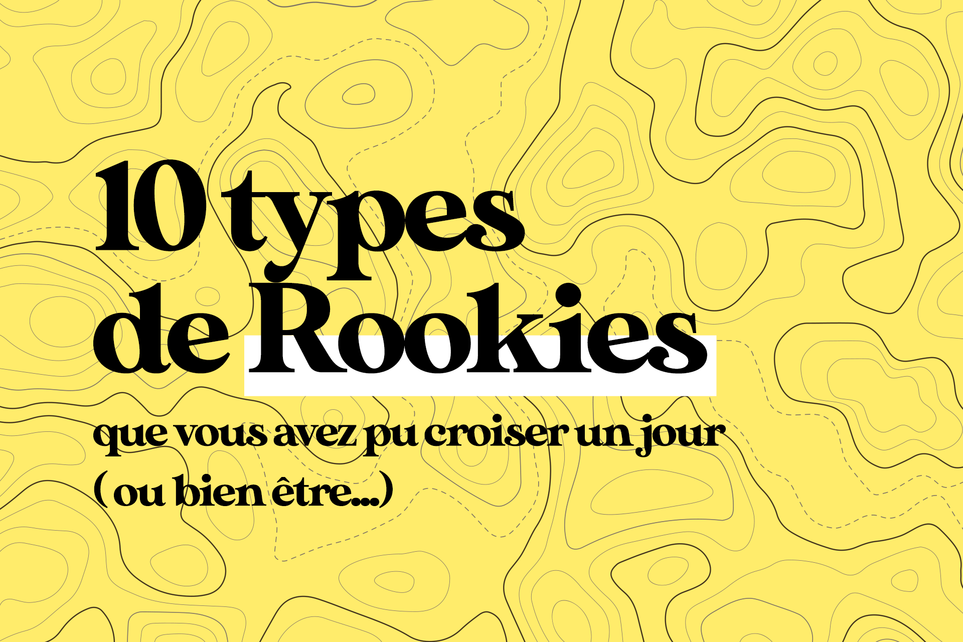10 types de Rookies que vous avez pu croiser un jour ( ou bien être… ).